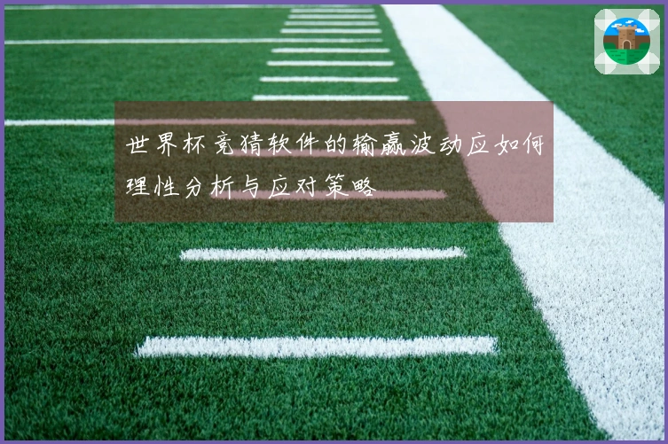 世界杯竞猜软件的输赢波动应如何理性分析与应对策略